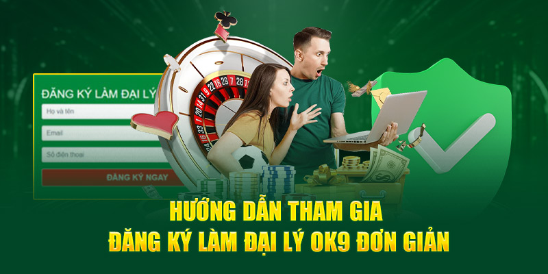 Hướng dẫn tham gia đăng ký làm đại lý OK9 đơn giản