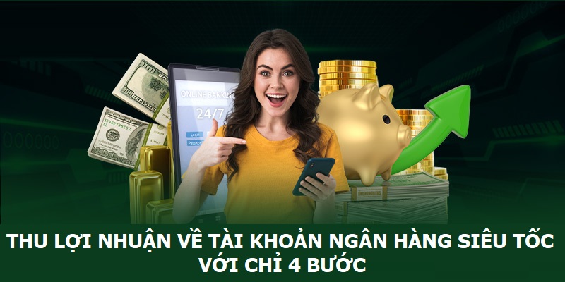 Thu lợi nhuận về tài khoản ngân hàng siêu tốc với chỉ 4 bước